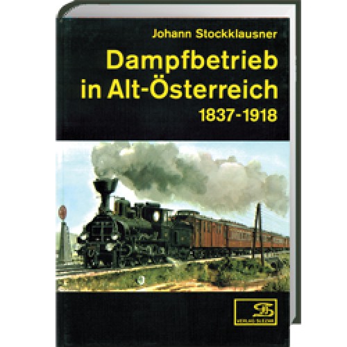 AKTION - Dampfbetrieb in Alt-Österreich 1837-1918 AKTION - Dampfbetrieb in Alt-Österreich 1837-1918